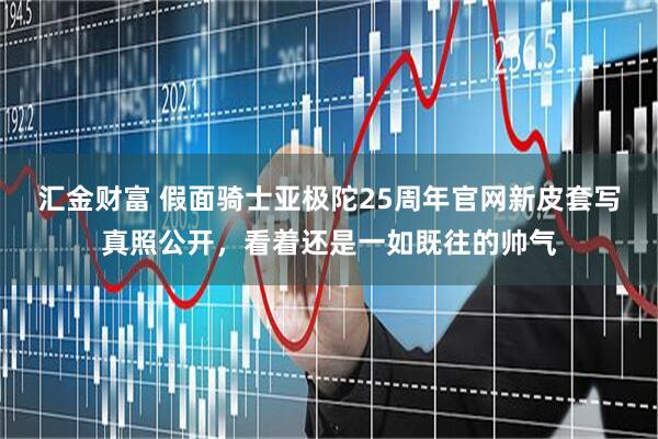 汇金财富 假面骑士亚极陀25周年官网新皮套写真照公开,看着还是一如既往的帅气