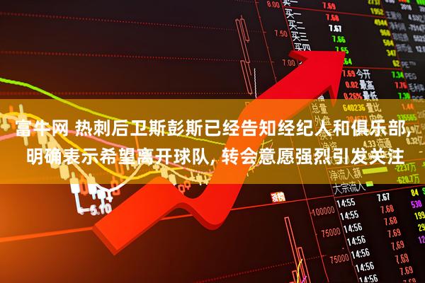 富牛网 热刺后卫斯彭斯已经告知经纪人和俱乐部, 明确表示希望离开球队, 转会意愿强烈引发关注